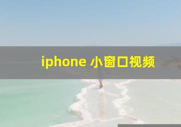 iphone 小窗口视频